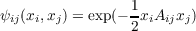 ψ  (x,x ) = exp(- 1x A x )
 ij  i j         2 i ijj
