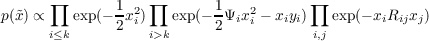       ∏       1 2 ∏       1    2      ∏
p(x˜) ∝   exp(- 2xi)   exp(-2 Ψixi - xiyi)  exp(- xiRijxj)
      i≤k          i>k                  i,j
